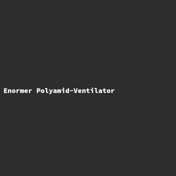 Enormer Polyamid-Ventilator