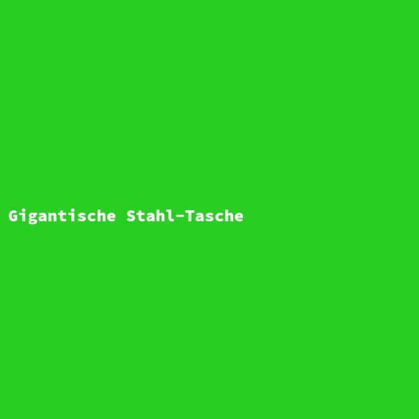 Gigantische Stahl-Tasche