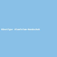 G&uuml;nstiger Aluminium-Handschuh