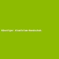 G&uuml;nstiger Aluminium-Handschuh