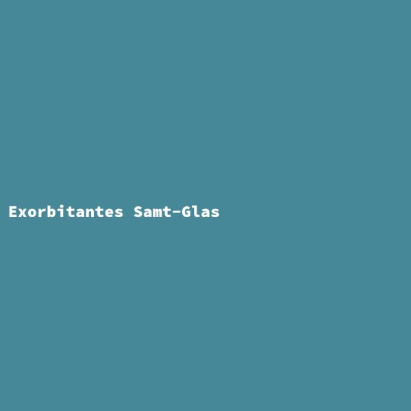 Exorbitantes Samt-Glas