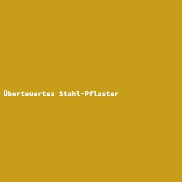 &Uuml;berteuertes Stahl-Pflaster