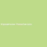 Ergonomisches Plutonium-Auto