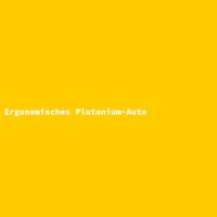 Ergonomisches Plutonium-Auto