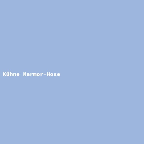 K&uuml;hne Marmor-Hose