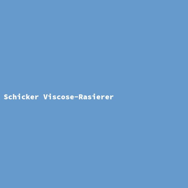 Schicker Viscose-Rasierer