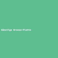 G&uuml;nstige Bronze-Platte