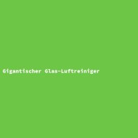 Gigantischer Glas-Luftreiniger