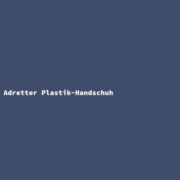 Adretter Plastik-Handschuh